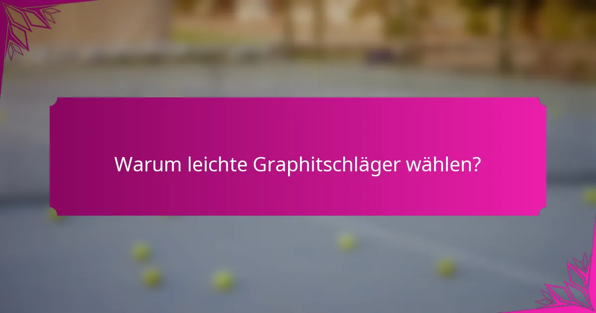 Warum leichte Graphitschläger wählen?