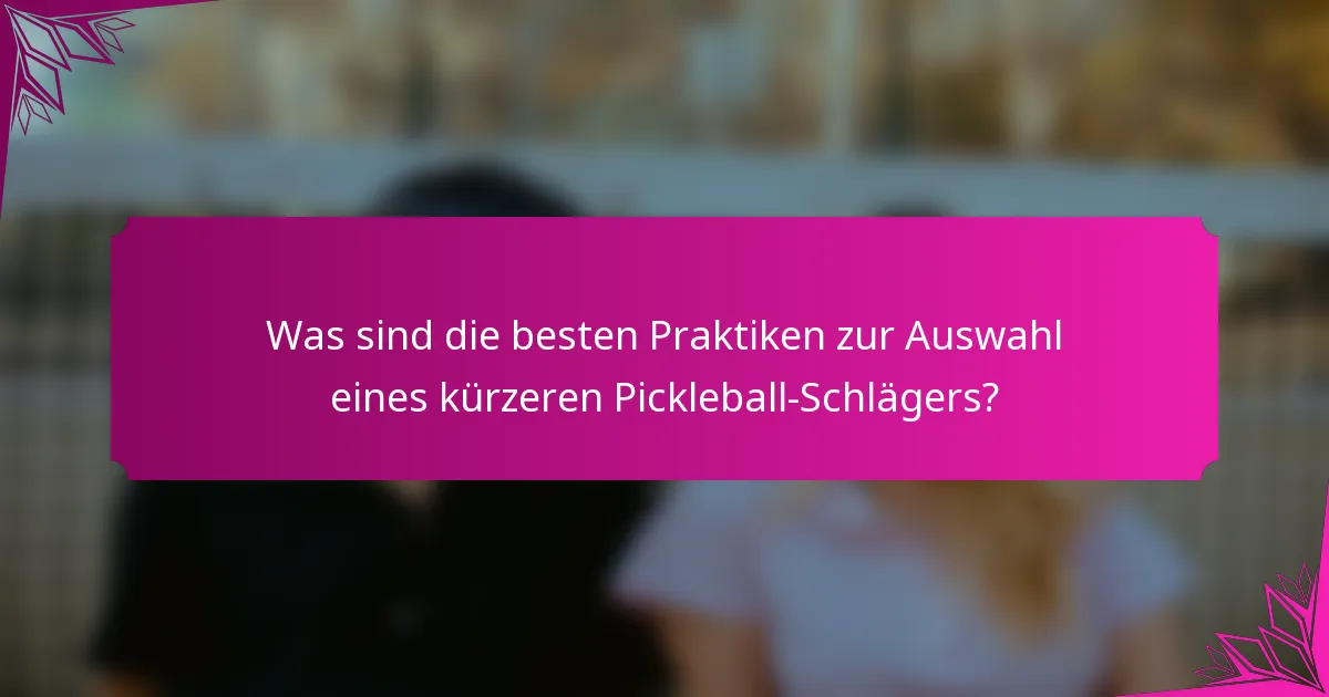 Was sind die besten Praktiken zur Auswahl eines kürzeren Pickleball-Schlägers?