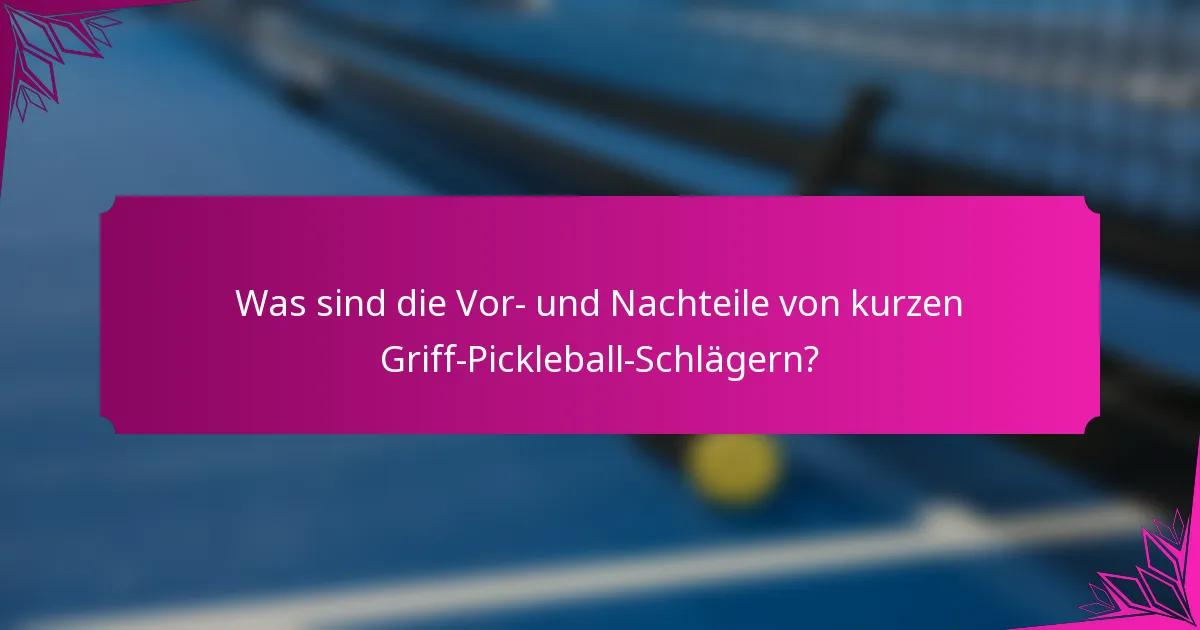 Was sind die Vor- und Nachteile von kurzen Griff-Pickleball-Schlägern?