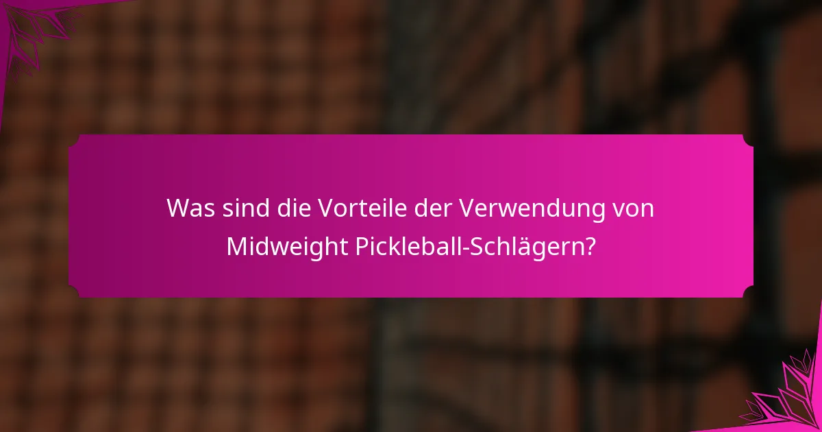 Was sind die Vorteile der Verwendung von Midweight Pickleball-Schlägern?