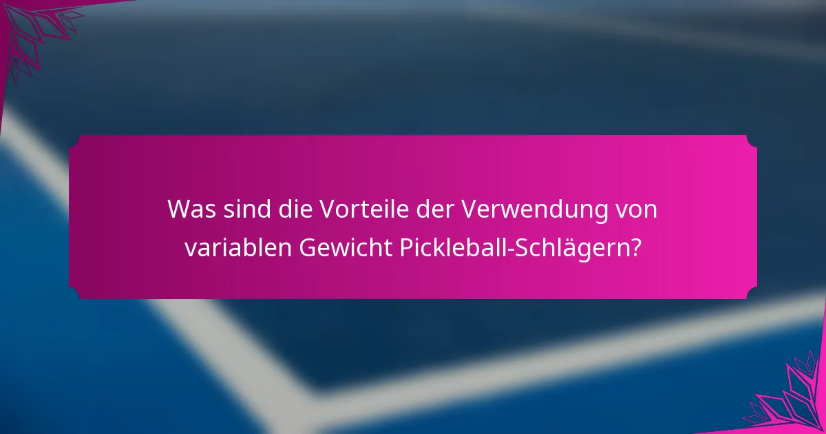 Was sind die Vorteile der Verwendung von variablen Gewicht Pickleball-Schlägern?