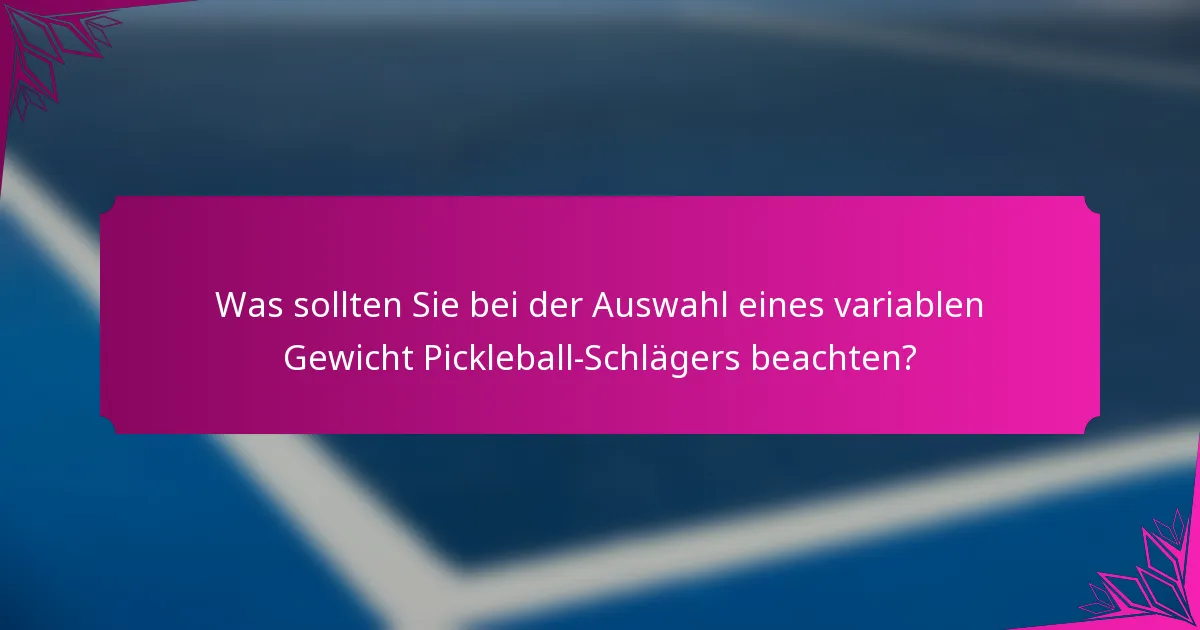 Was sollten Sie bei der Auswahl eines variablen Gewicht Pickleball-Schlägers beachten?