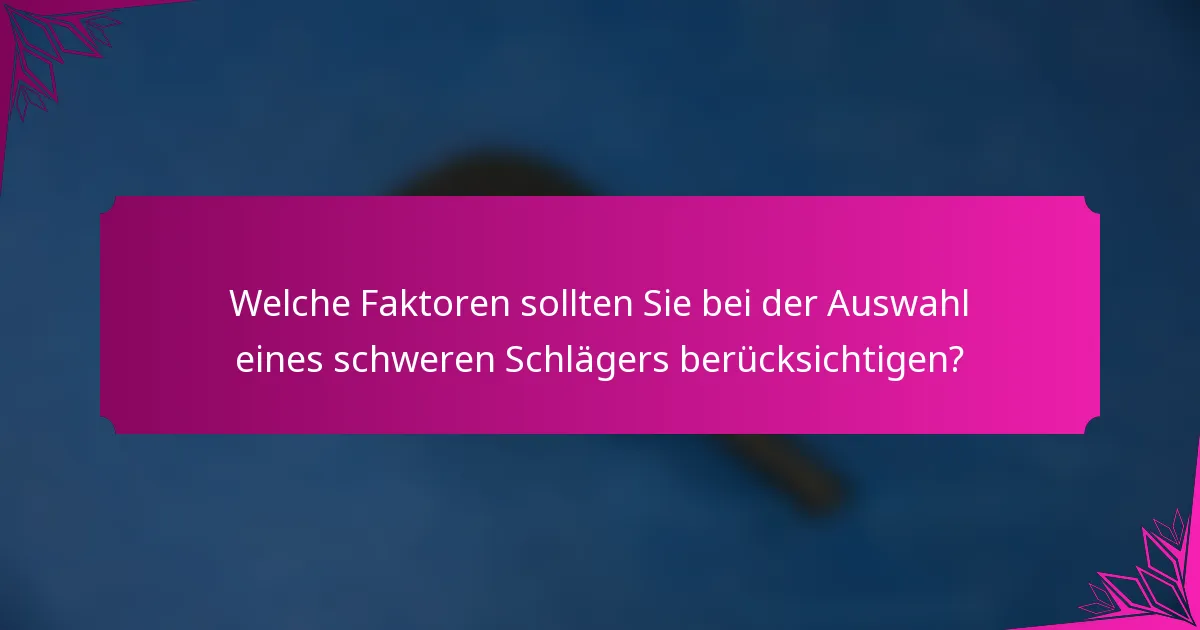 Welche Faktoren sollten Sie bei der Auswahl eines schweren Schlägers berücksichtigen?
