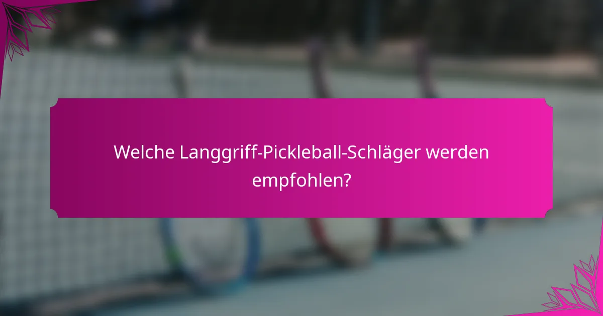 Welche Langgriff-Pickleball-Schläger werden empfohlen?