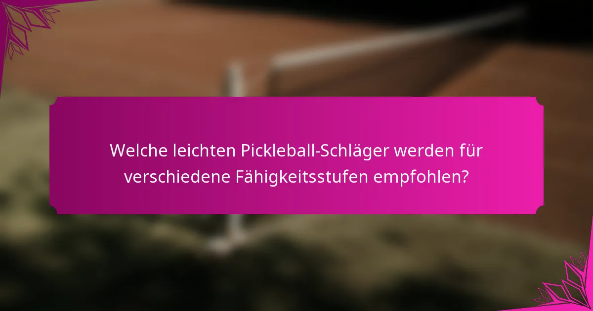 Welche leichten Pickleball-Schläger werden für verschiedene Fähigkeitsstufen empfohlen?