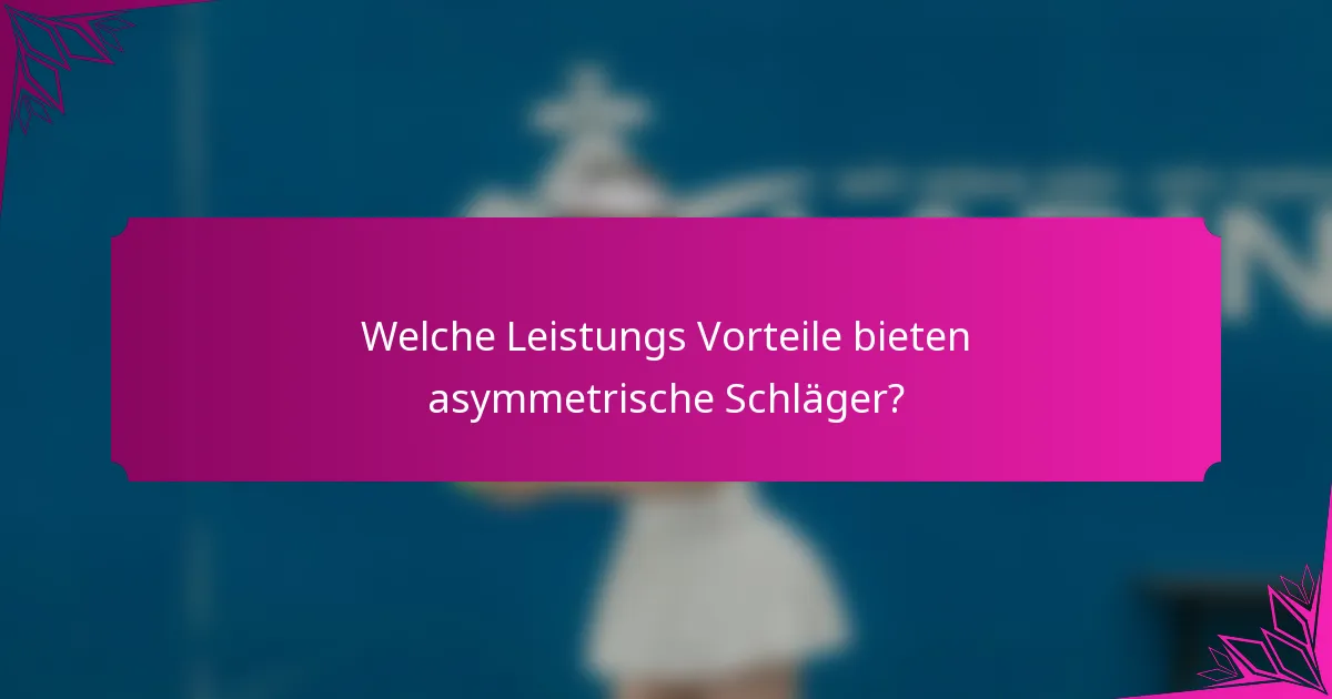 Welche Leistungs Vorteile bieten asymmetrische Schläger?