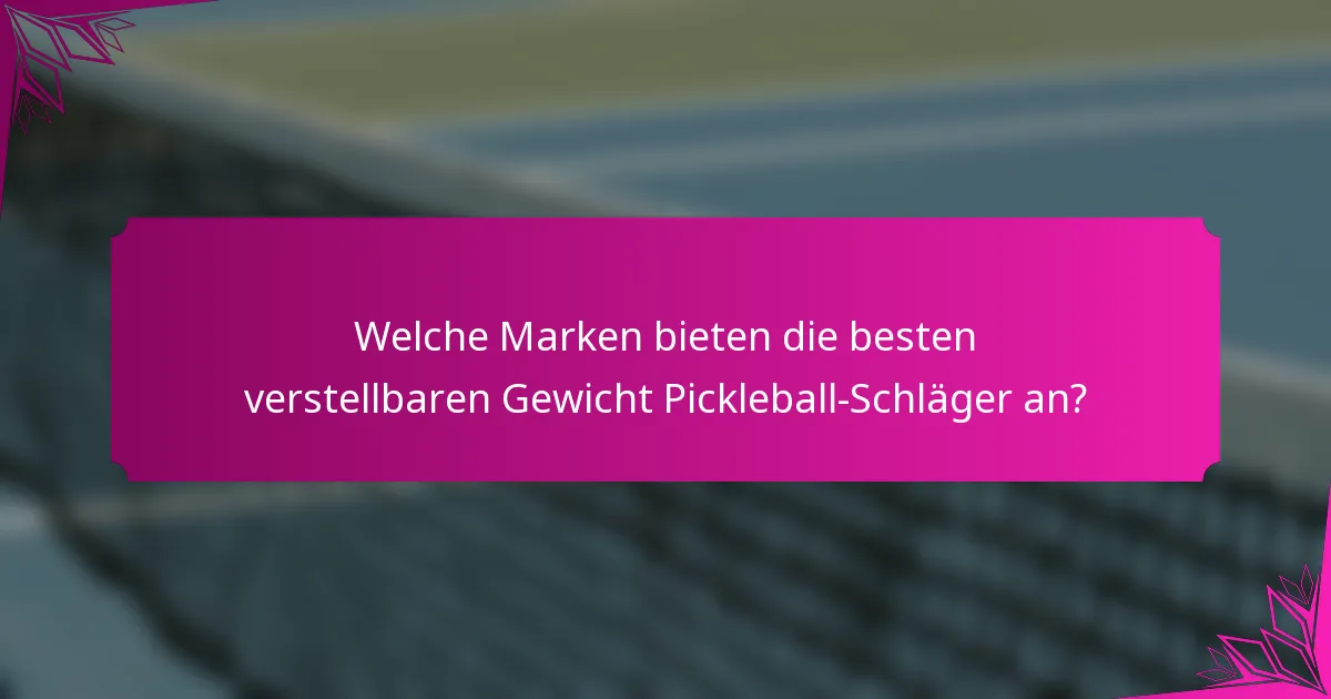 Welche Marken bieten die besten verstellbaren Gewicht Pickleball-Schläger an?