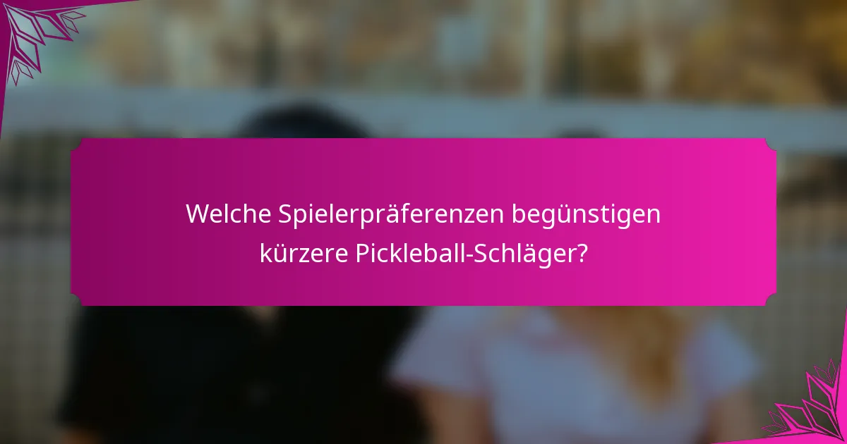 Welche Spielerpräferenzen begünstigen kürzere Pickleball-Schläger?