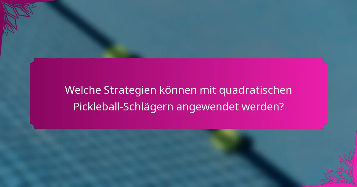 Welche Strategien können mit quadratischen Pickleball-Schlägern angewendet werden?