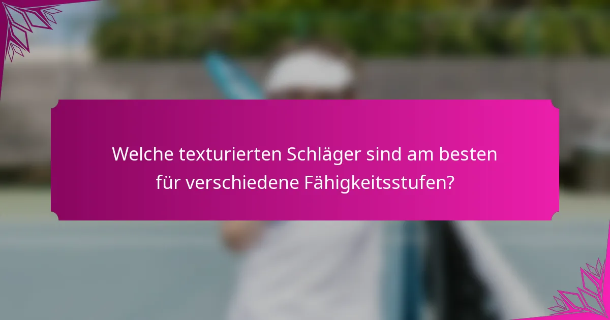 Welche texturierten Schläger sind am besten für verschiedene Fähigkeitsstufen?