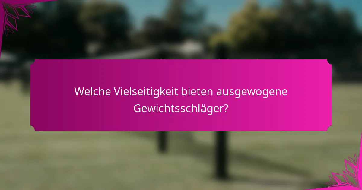 Welche Vielseitigkeit bieten ausgewogene Gewichtsschläger?