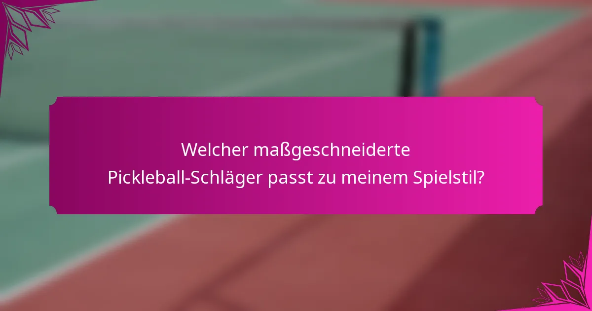 Welcher maßgeschneiderte Pickleball-Schläger passt zu meinem Spielstil?