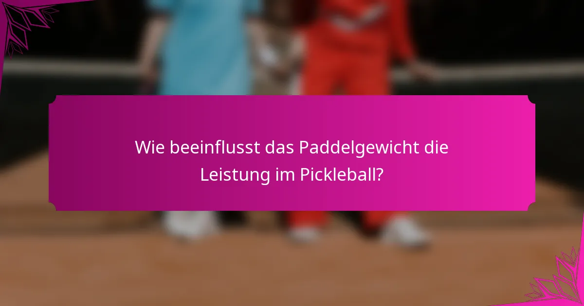 Wie beeinflusst das Paddelgewicht die Leistung im Pickleball?