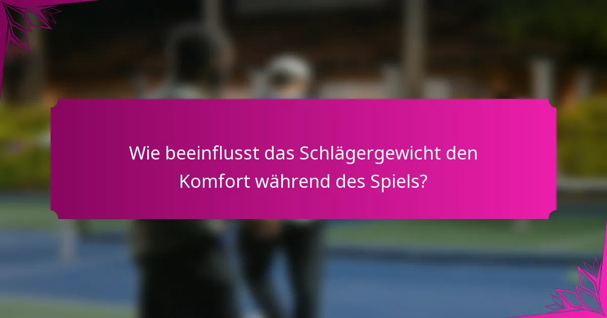 Wie beeinflusst das Schlägergewicht den Komfort während des Spiels?