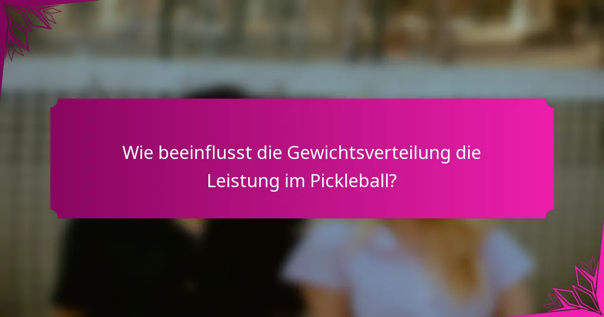 Wie beeinflusst die Gewichtsverteilung die Leistung im Pickleball?