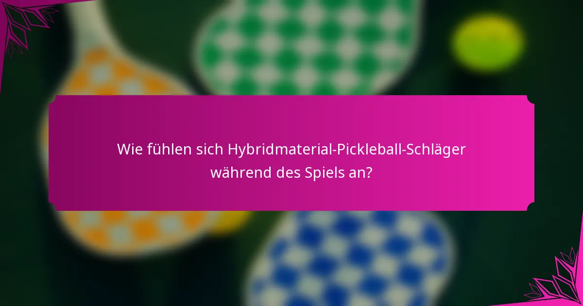 Wie fühlen sich Hybridmaterial-Pickleball-Schläger während des Spiels an?