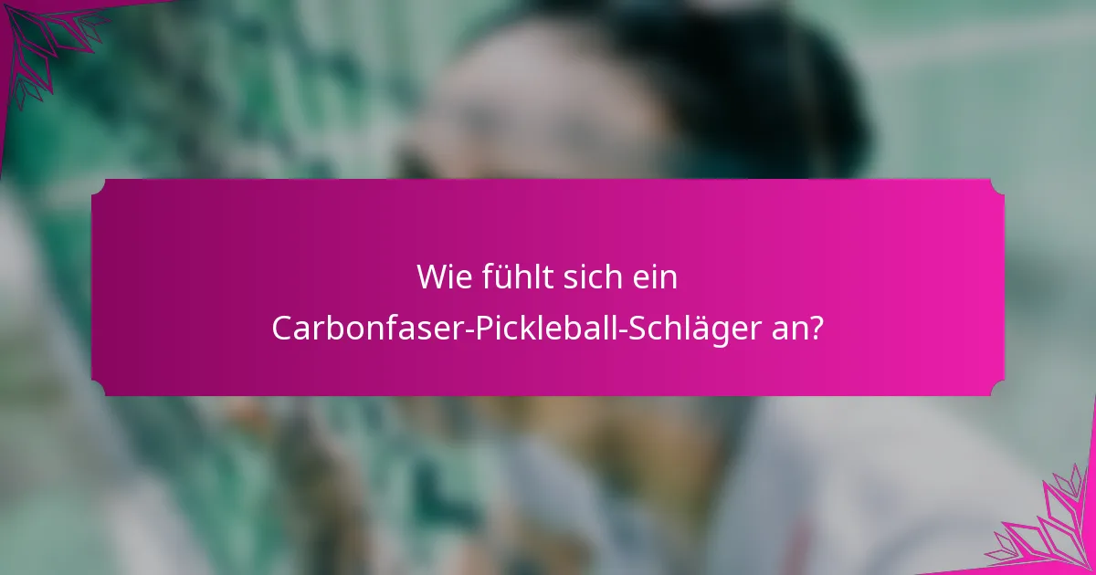 Wie fühlt sich ein Carbonfaser-Pickleball-Schläger an?
