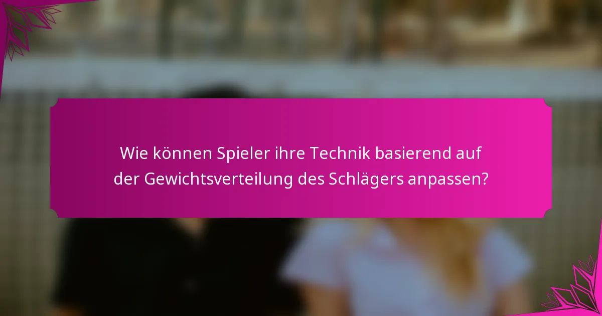 Wie können Spieler ihre Technik basierend auf der Gewichtsverteilung des Schlägers anpassen?