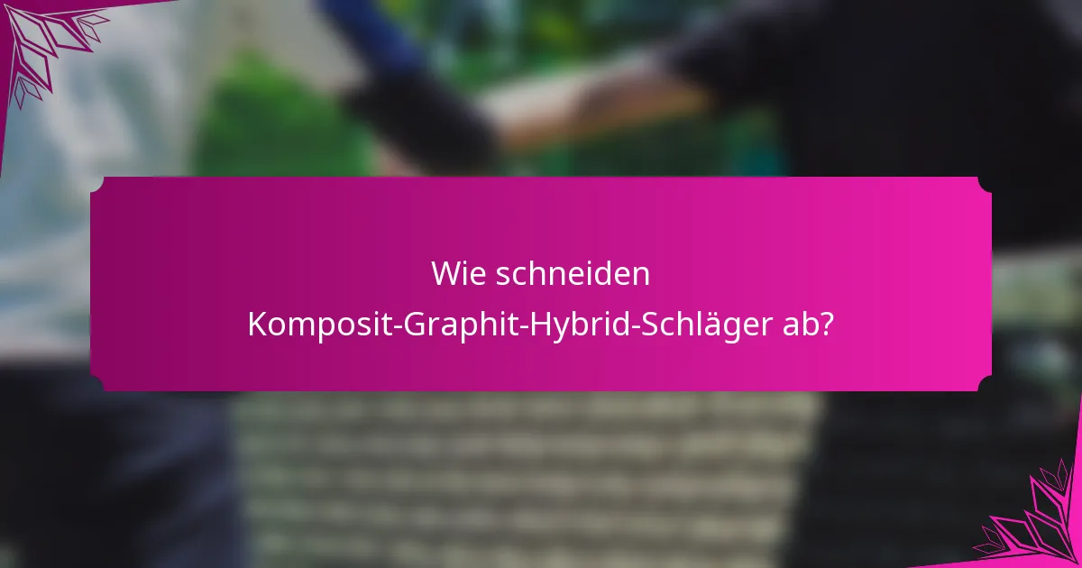 Wie schneiden Komposit-Graphit-Hybrid-Schläger ab?