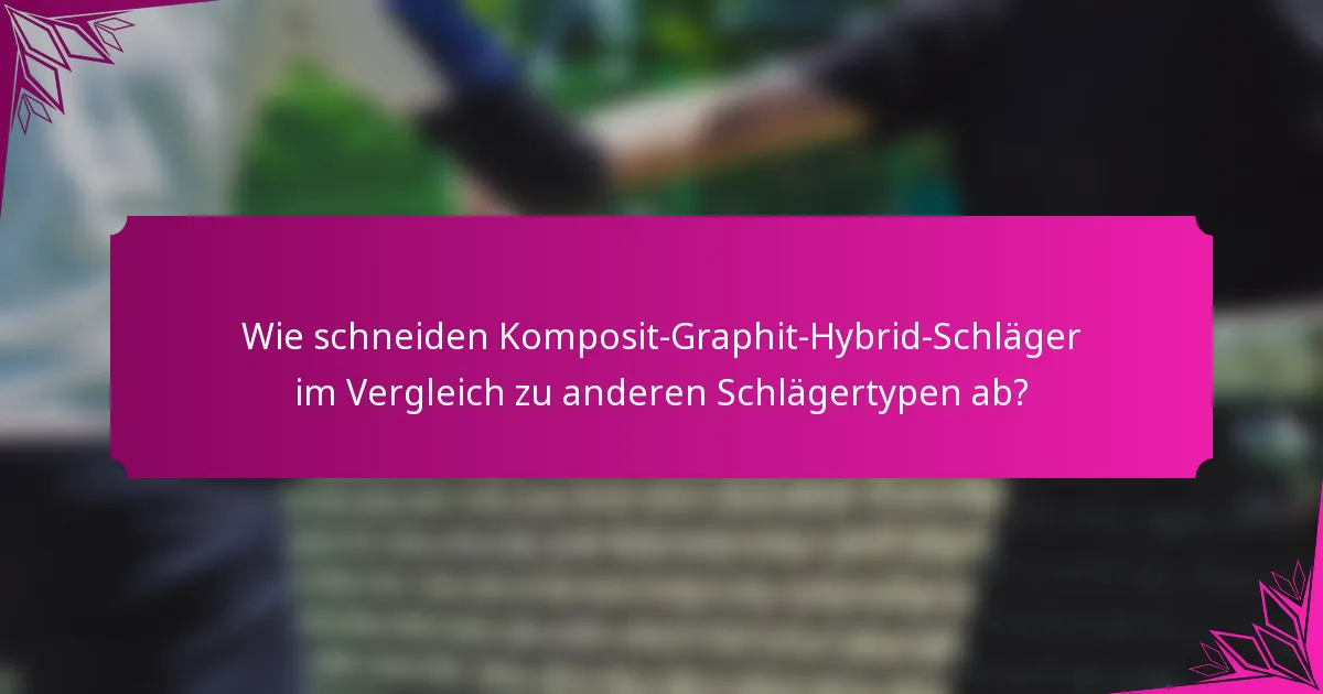 Wie schneiden Komposit-Graphit-Hybrid-Schläger im Vergleich zu anderen Schlägertypen ab?