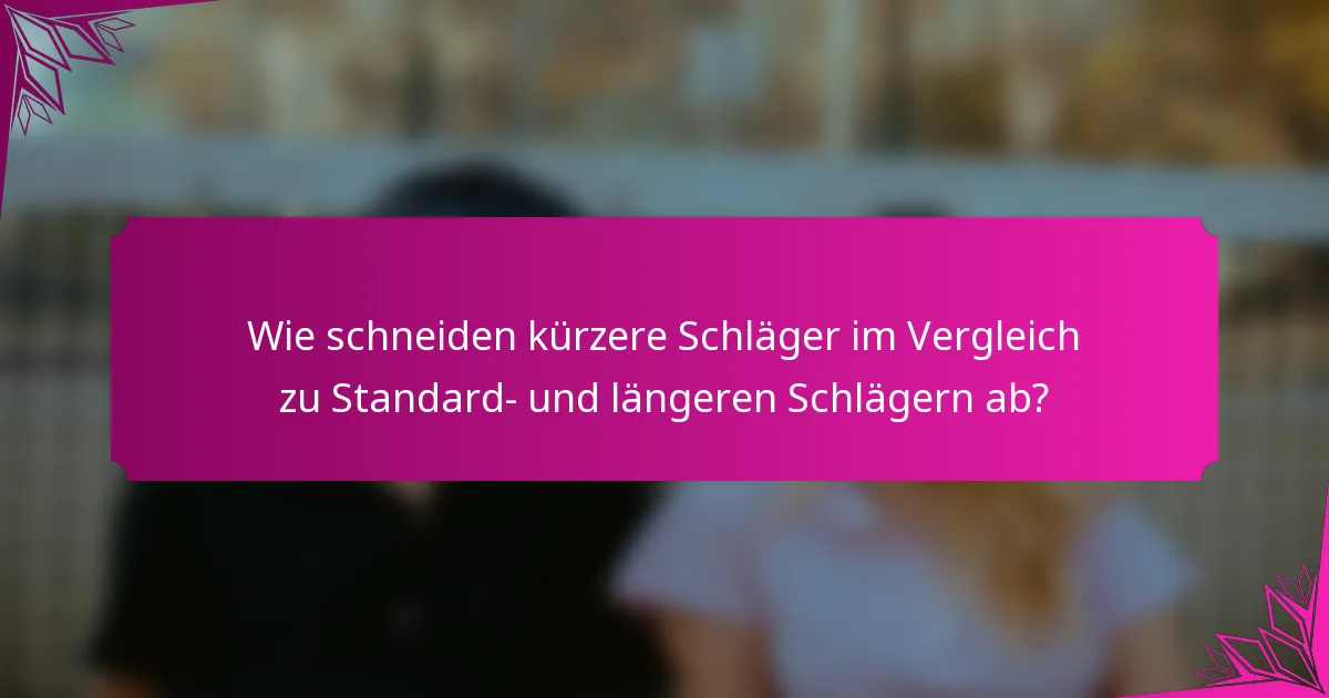Wie schneiden kürzere Schläger im Vergleich zu Standard- und längeren Schlägern ab?