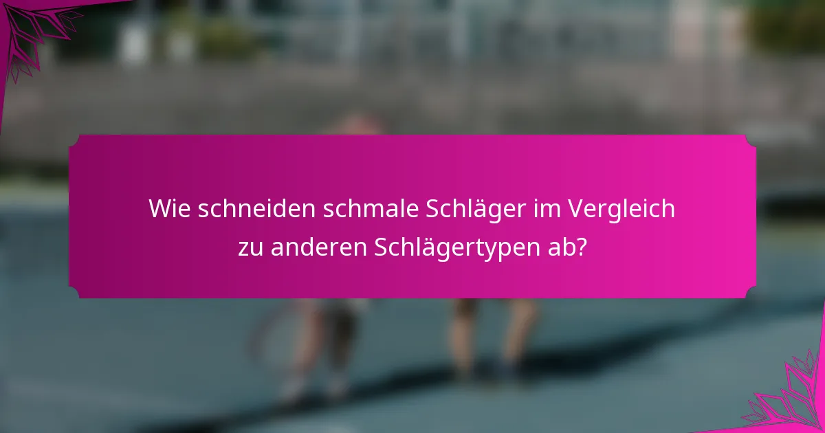 Wie schneiden schmale Schläger im Vergleich zu anderen Schlägertypen ab?