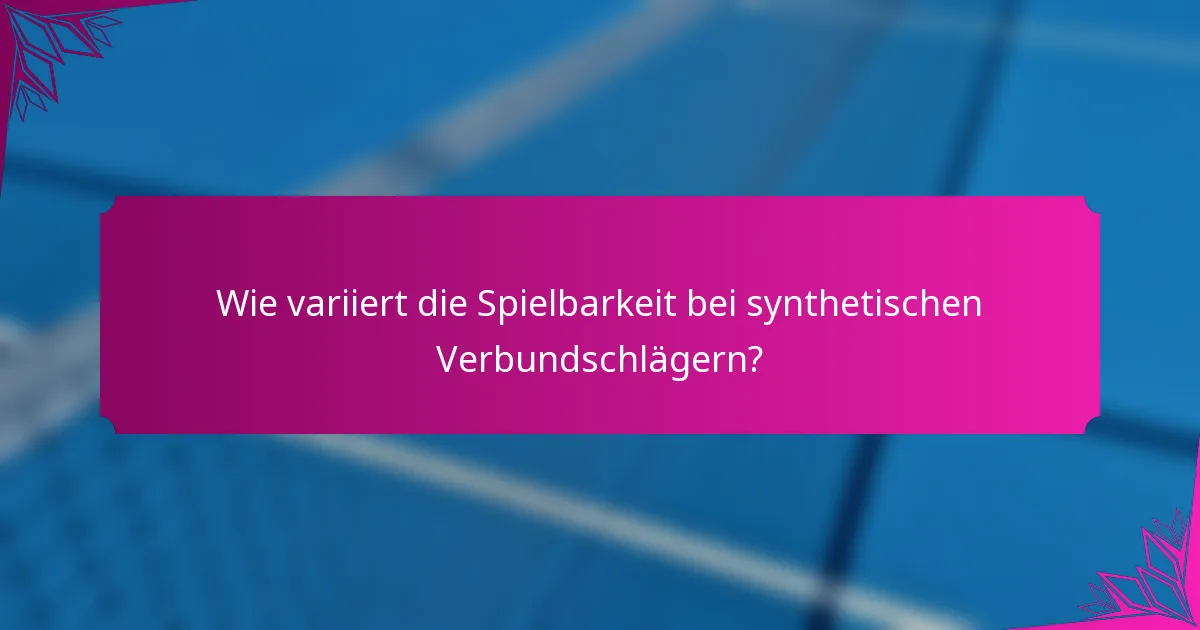 Wie variiert die Spielbarkeit bei synthetischen Verbundschlägern?