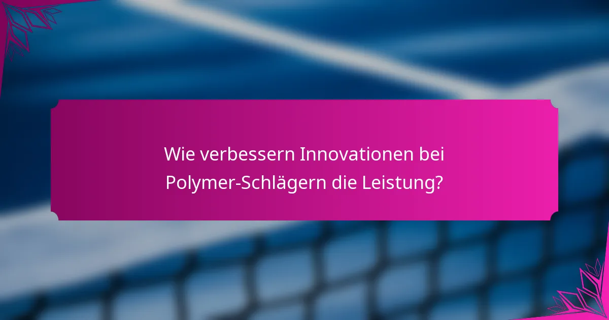 Wie verbessern Innovationen bei Polymer-Schlägern die Leistung?