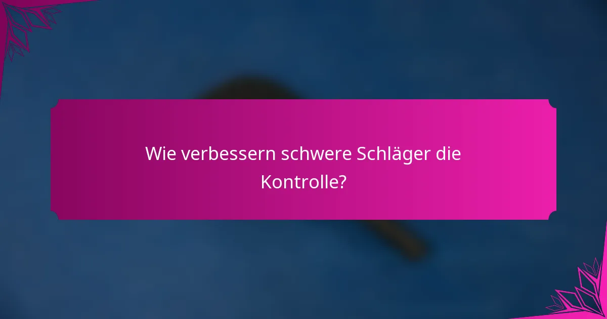 Wie verbessern schwere Schläger die Kontrolle?
