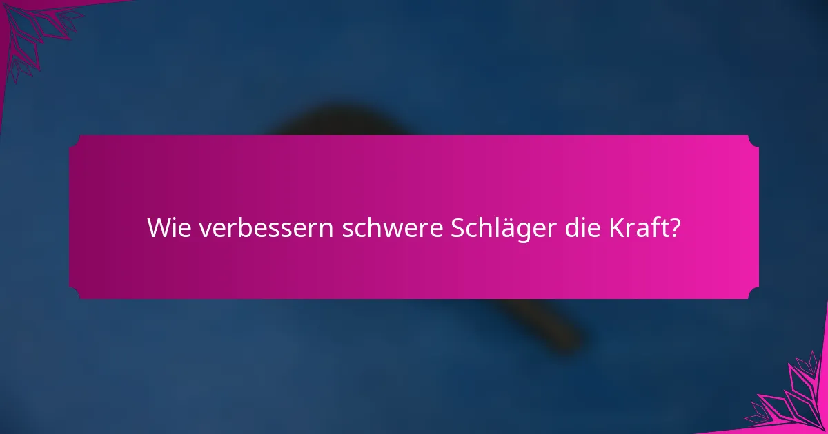 Wie verbessern schwere Schläger die Kraft?