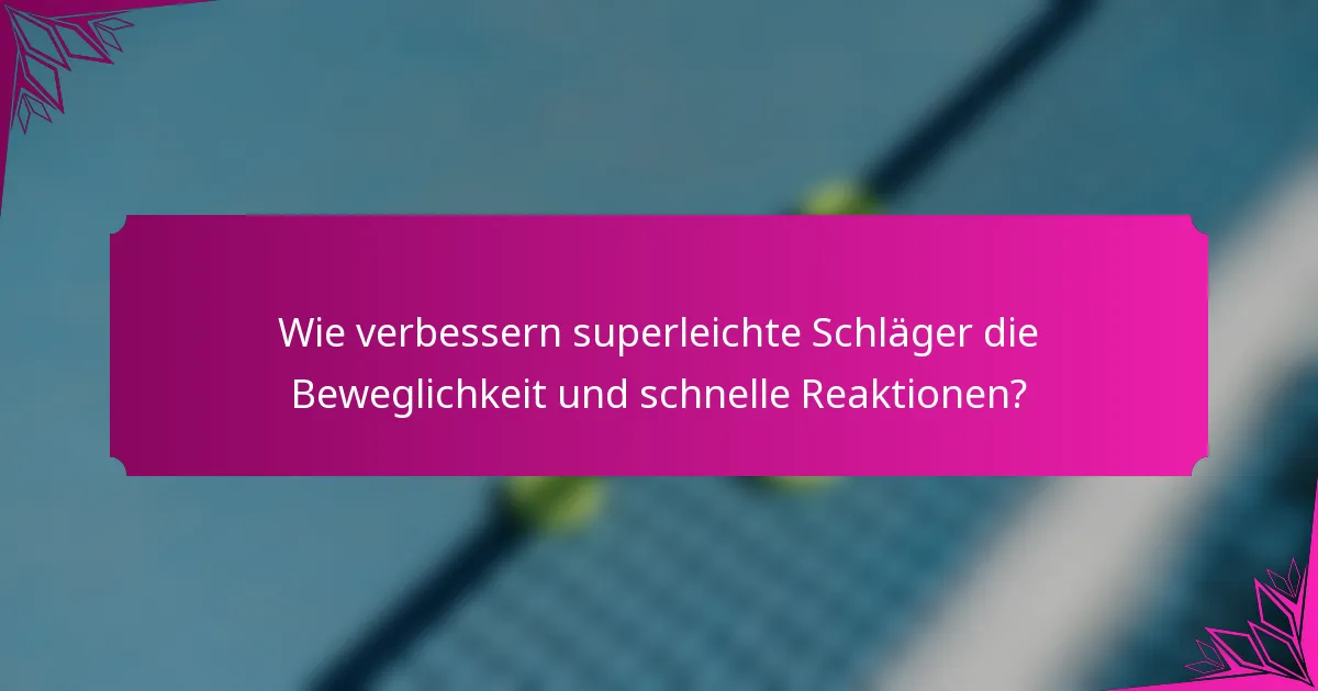 Wie verbessern superleichte Schläger die Beweglichkeit und schnelle Reaktionen?