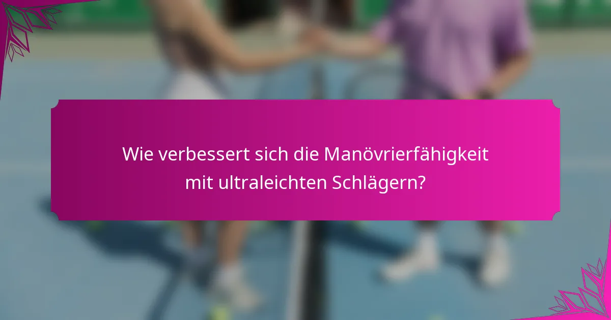 Wie verbessert sich die Manövrierfähigkeit mit ultraleichten Schlägern?
